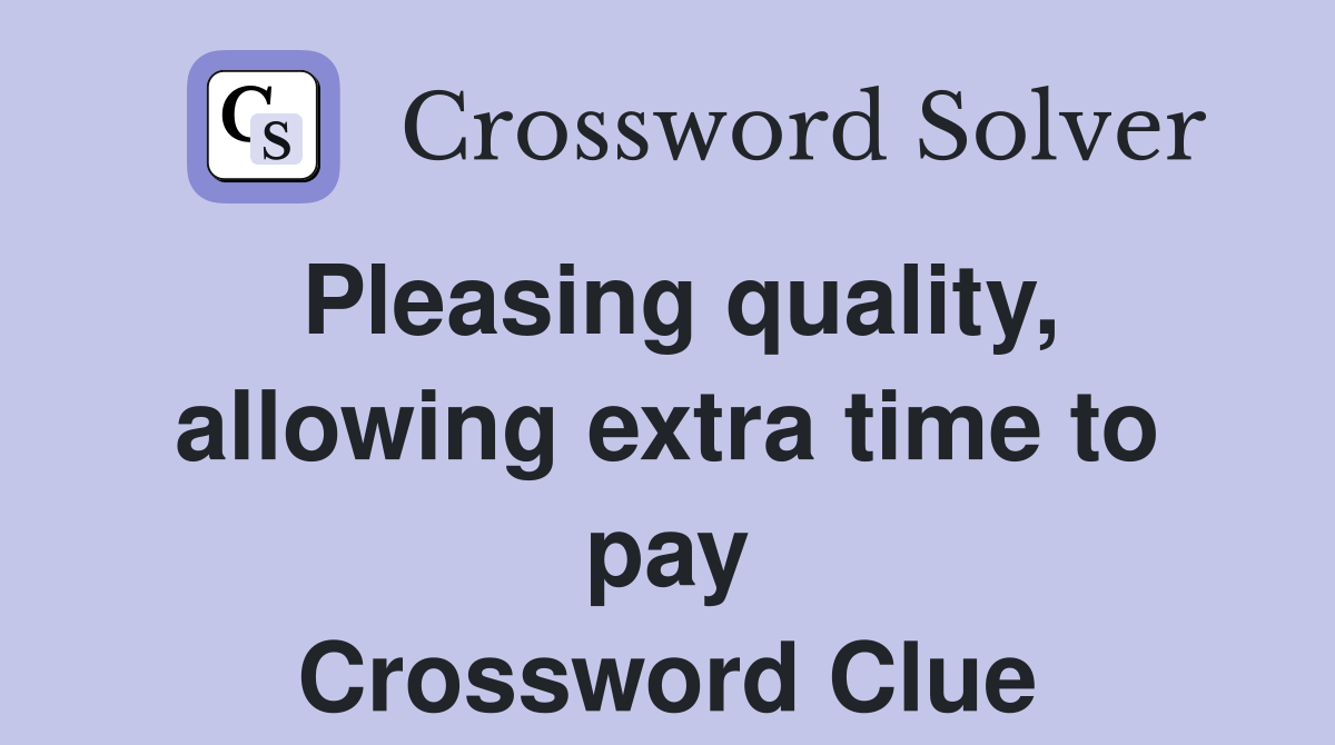 Pleasing quality, allowing extra time to pay Crossword Clue Answers